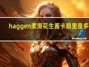 haggen 柔滑花生酱卡路里是多少