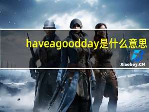 have a good day是什么意思（have a good day）