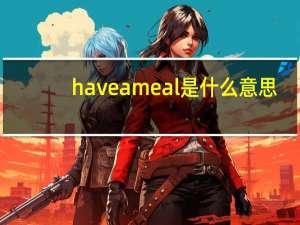 have a meal是什么意思（meal是什么意思）