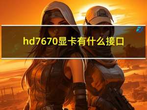 hd7670显卡有什么接口（hd7670显卡怎么样）