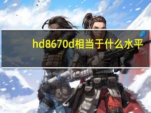 hd8670d相当于什么水平（hd8670d）