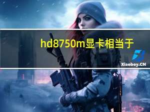 hd8750m显卡相当于（hd8750m显卡怎么样）