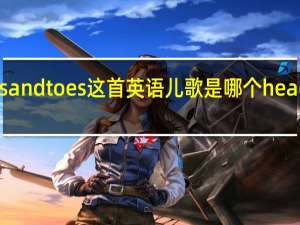 head shoulders knees and toes这首英语儿歌是哪个 headshoulderskneesandtoes