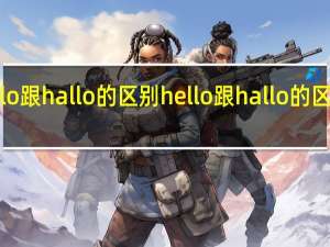 hello跟hallo的区别 hello跟hallo的区别是什么