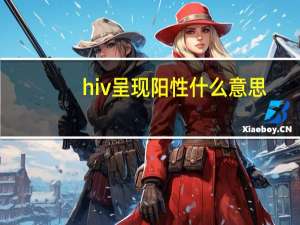 hiv呈现阳性什么意思（HIV阳性的特征）