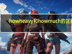 how heavy和how much的区别