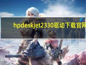 hp deskjet 2330驱动下载官网（hp deskjet 2132驱动下载）