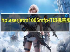 hplaserjetm1005mfp打印机客服电话