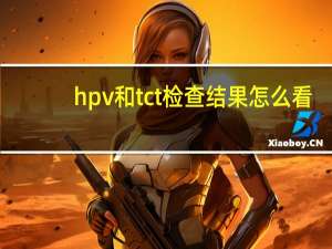 hpv和tct检查结果怎么看（tct检查结果怎么看）