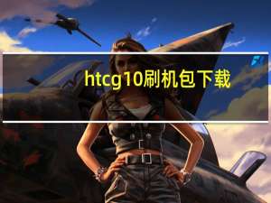 htcg10刷机包下载（htcg10刷机）