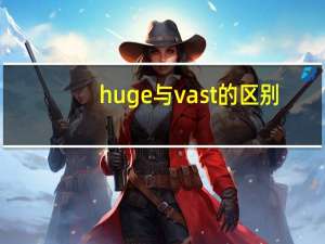 huge与vast的区别