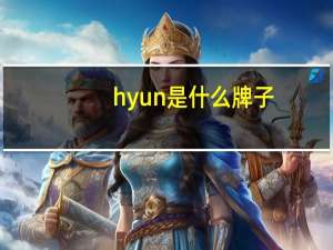 hyun是什么牌子（hyun是什么牌子手机）