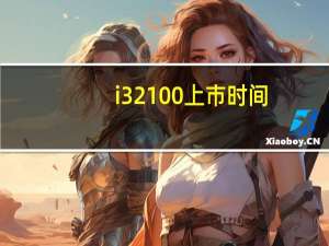 i3 2100上市时间（i3 2100）