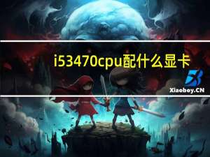 i53470cpu配什么显卡（i53470cpu配什么主板）