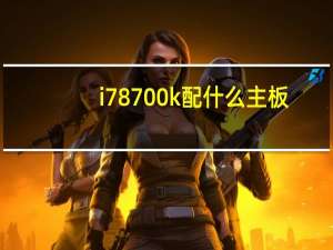 i7 8700k配什么主板（i7 8700k配什么主板）