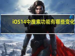 iOS 14中搜索功能有哪些变化？iOS 14好用吗？