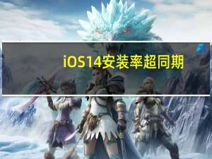 iOS 14安装率超同期（iOS 14）
