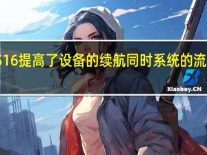 iOS16提高了设备的续航同时系统的流畅性更好