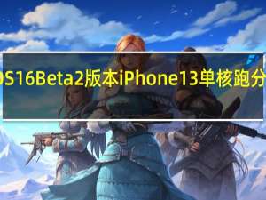 iOS16Beta2版本iPhone13单核跑分为1741