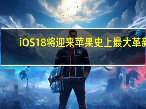 iOS 18将迎来苹果史上最大革新：集成人工智能 由iPhone 16首发