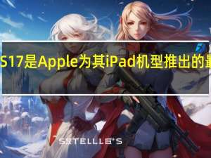 iPadOS17是Apple为其iPad机型推出的最新操作系统