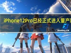 iPhone12Pro已经正式进入量产阶段