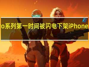 iPhone13Pro系列第一时间被闪电下架iPhone13系列则继续销售