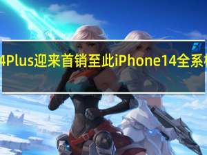 iPhone14Plus迎来首销至此iPhone14全系机型已全部发售
