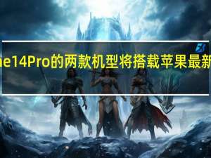 iPhone 14 Pro的两款机型将搭载苹果最新的A16芯片