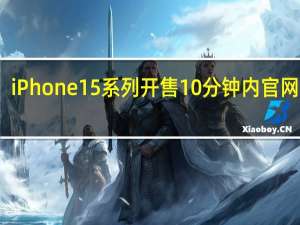 iPhone 15系列开售10分钟内官网崩溃