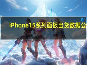 iPhone 15系列面板出货数据公布：Pro系列最火