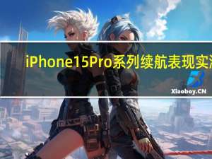 iPhone 15 Pro系列续航表现实测：Pro Max版比安卓5000mAh旗舰都猛