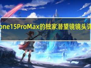 iPhone 15 Pro Max的独家潜望镜镜头详见新报告