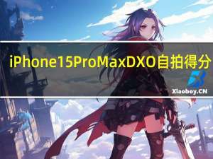 iPhone 15 Pro Max DXO自拍得分出炉：149分 全球第一