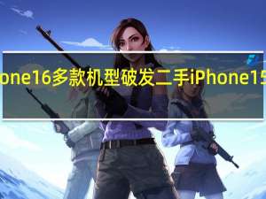 iPhone16多款机型破发 二手iPhone15销量激增