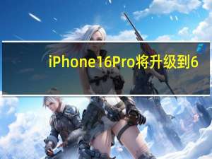 iPhone16Pro将升级到6.3英寸屏幕iPhone16ProMax将升级到6.9英寸屏幕
