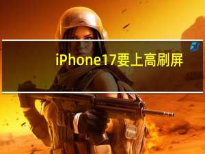 iPhone 17要上高刷屏：不必再加钱买Pro了