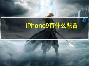 iPhone 9有什么配置？iPhone 9的发布日期是什么时候？