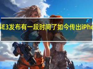 iPhoneSE3发布有一段时间了如今传出iPhoneSE4的消息