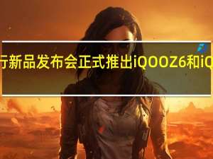 iQOO将举行新品发布会正式推出iQOOZ6和iQOOZ6x两款新机
