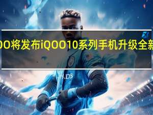 iQOO将发布iQOO10系列手机升级全新的骁龙8+平台