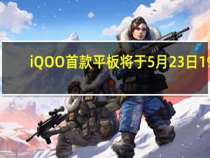 iQOO首款平板将于5月23日19:00发布宣称性能巨幕