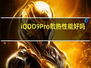 iQOO9Pro散热性能好吗-iQOO9Pro散热性能介绍
