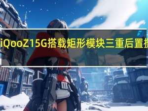 iQoo Z1 5G搭载矩形模块三重后置摄像头