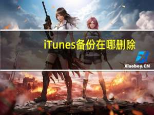 iTunes备份在哪删除（itunes备份在哪）