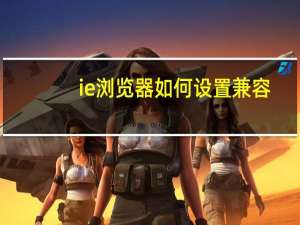 ie浏览器如何设置兼容