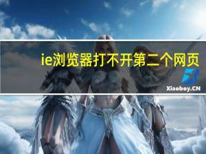 ie浏览器打不开第二个网页（ie浏览器打不开怎么办）