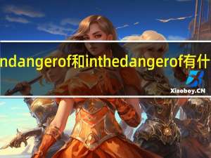 in danger of和in the danger of有什么区别