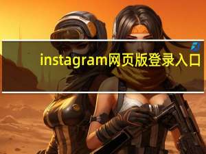 instagram网页版登录入口（instagram网页版）