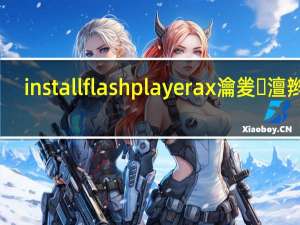 install flash player ax 瀹夎澶辫触（install flash player ax）